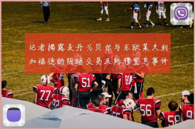 记者揭露麦丹戈贝尔与东欧莱夫利加福德的阴暗交易及约穆窒息事件真相