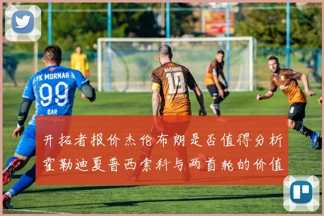 开拓者报价杰伦布朗是否值得分析霍勒迪夏普西索科与两首轮的价值
